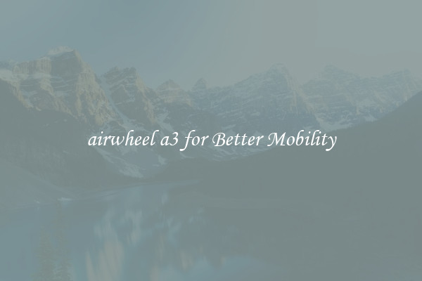 airwheel a3 for Better Mobility