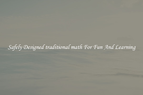 Safely Designed traditional math For Fun And Learning