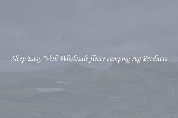 Sleep Easy With Wholesale fleece camping rug Products