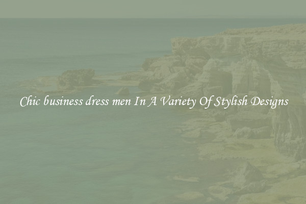 Chic business dress men In A Variety Of Stylish Designs