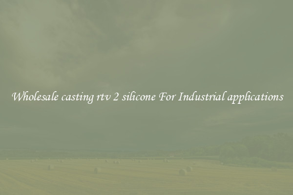 Wholesale casting rtv 2 silicone For Industrial applications