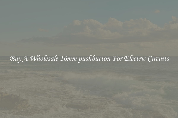 Buy A Wholesale 16mm pushbutton For Electric Circuits