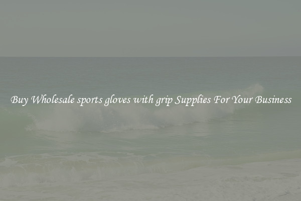 Buy Wholesale sports gloves with grip Supplies For Your Business