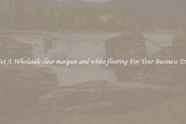 Get A Wholesale clear marquee and white flooring For Your Business Trip