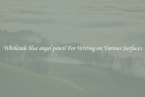 Wholesale blue angel pencil For Writing on Various Surfaces