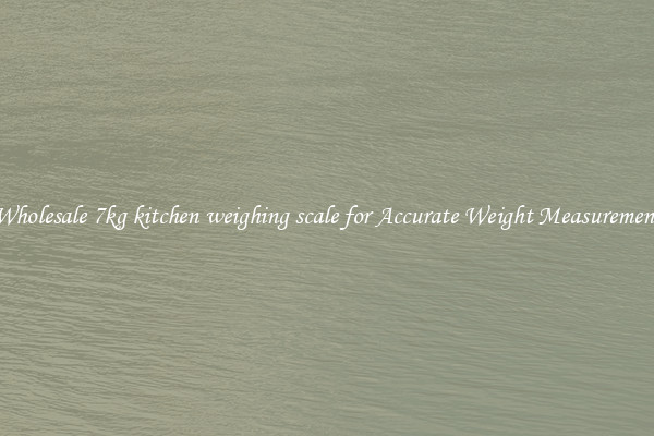 Wholesale 7kg kitchen weighing scale for Accurate Weight Measurement