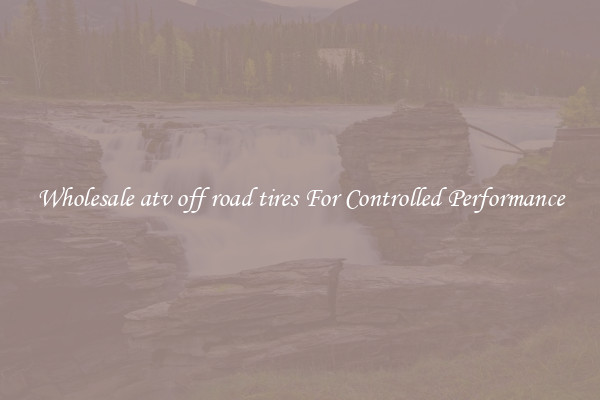 Wholesale atv off road tires For Controlled Performance