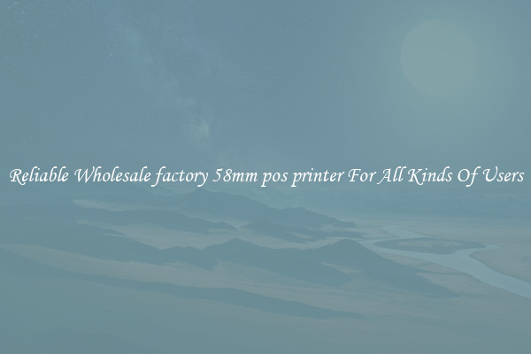 Reliable Wholesale factory 58mm pos printer For All Kinds Of Users