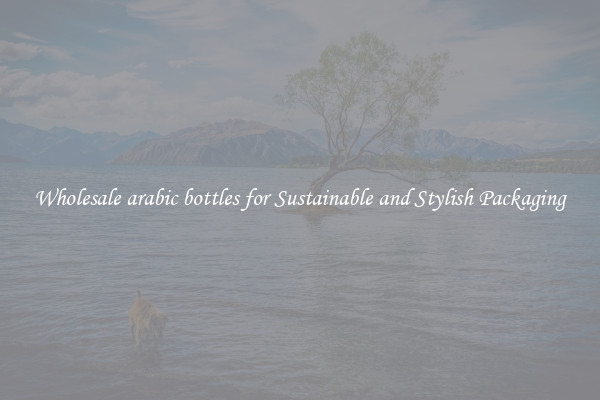 Wholesale arabic bottles for Sustainable and Stylish Packaging