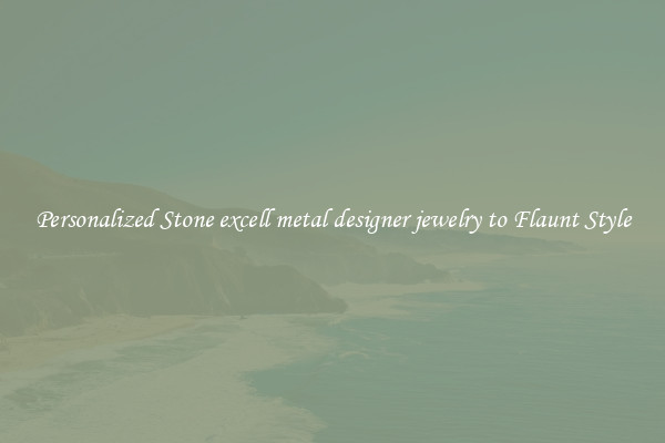 Personalized Stone excell metal designer jewelry to Flaunt Style