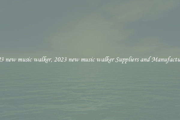 2023 new music walker, 2023 new music walker Suppliers and Manufacturers
