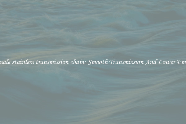 Wholesale stainless transmission chain: Smooth Transmission And Lower Emissions