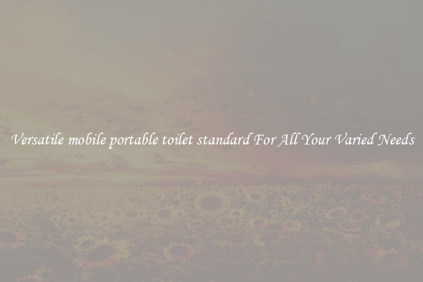 Versatile mobile portable toilet standard For All Your Varied Needs