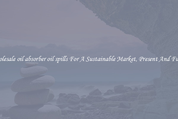 Wholesale oil absorber oil spills For A Sustainable Market, Present And Future