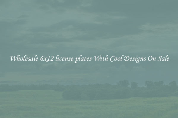 Wholesale 6x12 license plates With Cool Designs On Sale
