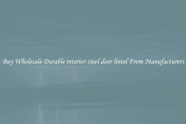 Buy Wholesale Durable interior steel door lintel From Manufacturers