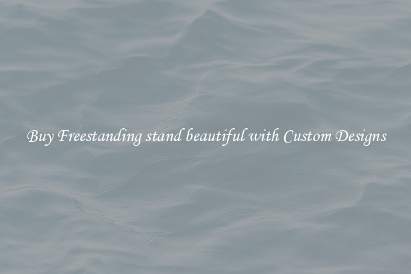 Buy Freestanding stand beautiful with Custom Designs