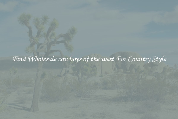 Find Wholesale cowboys of the west For Country Style