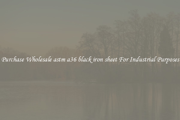 Purchase Wholesale astm a36 black iron sheet For Industrial Purposes