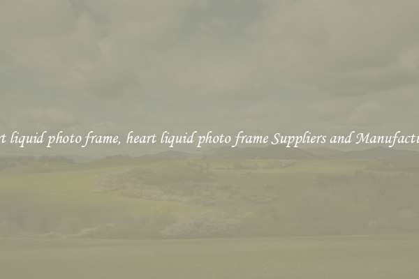 heart liquid photo frame, heart liquid photo frame Suppliers and Manufacturers