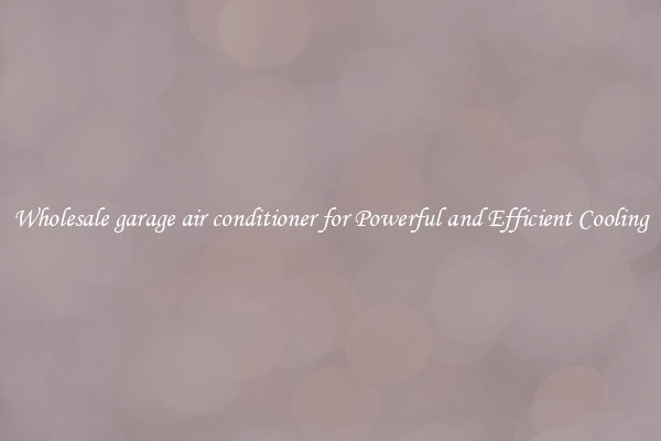 Wholesale garage air conditioner for Powerful and Efficient Cooling