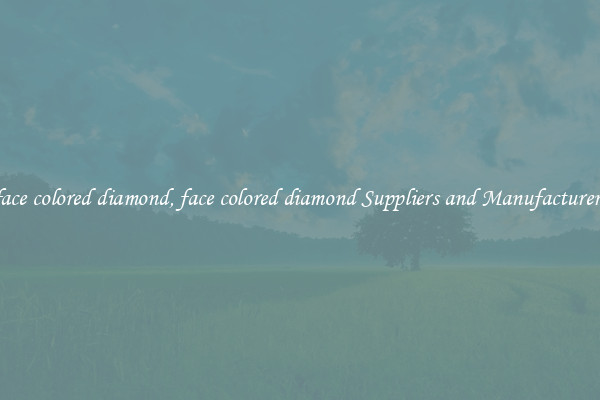 face colored diamond, face colored diamond Suppliers and Manufacturers