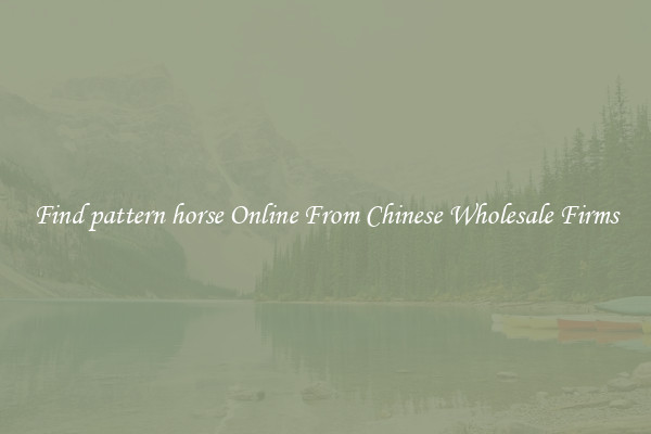 Find pattern horse Online From Chinese Wholesale Firms