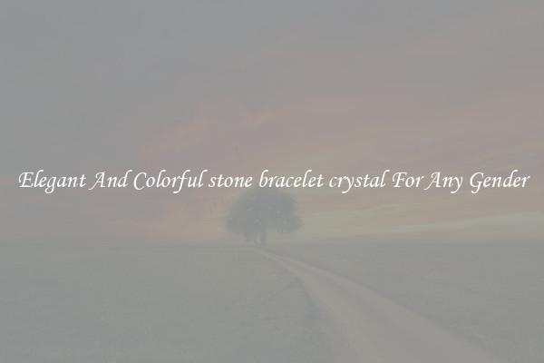 Elegant And Colorful stone bracelet crystal For Any Gender