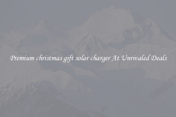 Premium christmas gift solar charger At Unrivaled Deals