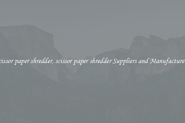 scissor paper shredder, scissor paper shredder Suppliers and Manufacturers