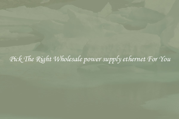Pick The Right Wholesale power supply ethernet For You