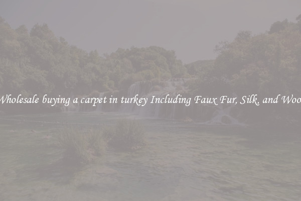 Wholesale buying a carpet in turkey Including Faux Fur, Silk, and Wool 