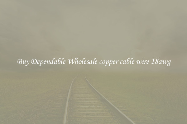Buy Dependable Wholesale copper cable wire 18awg