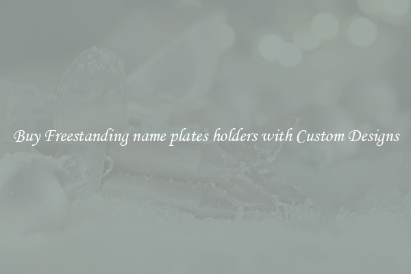 Buy Freestanding name plates holders with Custom Designs