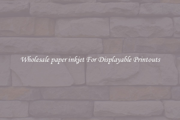 Wholesale paper inkjet For Displayable Printouts