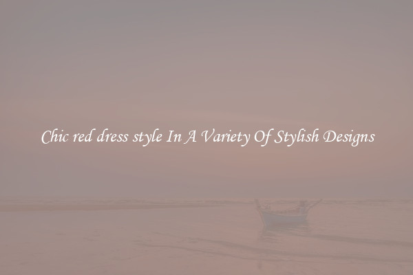 Chic red dress style In A Variety Of Stylish Designs