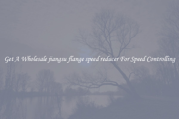 Get A Wholesale jiangsu flange speed reducer For Speed Controlling