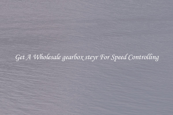 Get A Wholesale gearbox steyr For Speed Controlling