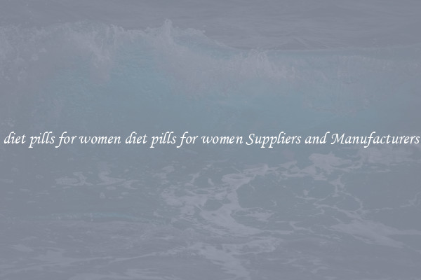 diet pills for women diet pills for women Suppliers and Manufacturers