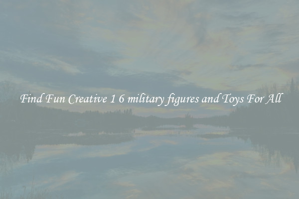 Find Fun Creative 1 6 military figures and Toys For All