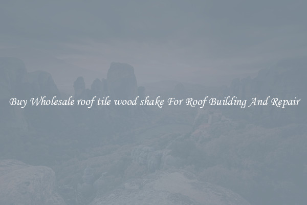 Buy Wholesale roof tile wood shake For Roof Building And Repair