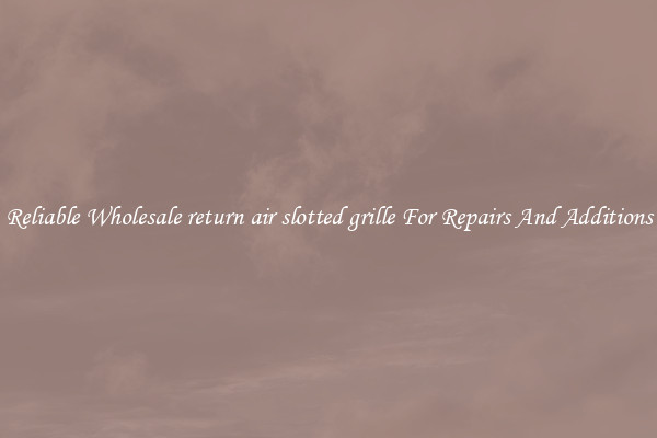 Reliable Wholesale return air slotted grille For Repairs And Additions