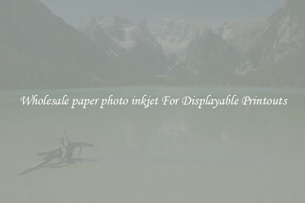 Wholesale paper photo inkjet For Displayable Printouts