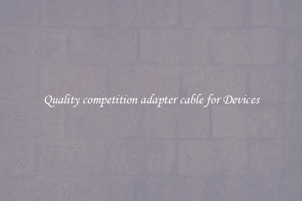 Quality competition adapter cable for Devices