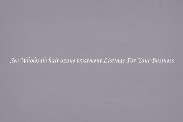 See Wholesale hair ozone treatment Listings For Your Business
