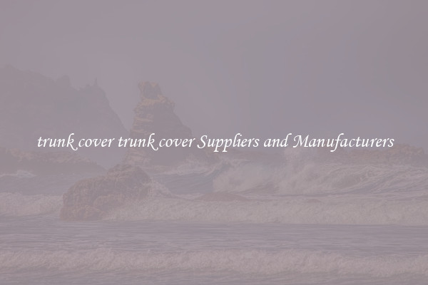 trunk cover trunk cover Suppliers and Manufacturers