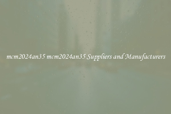 mcm2024an35 mcm2024an35 Suppliers and Manufacturers