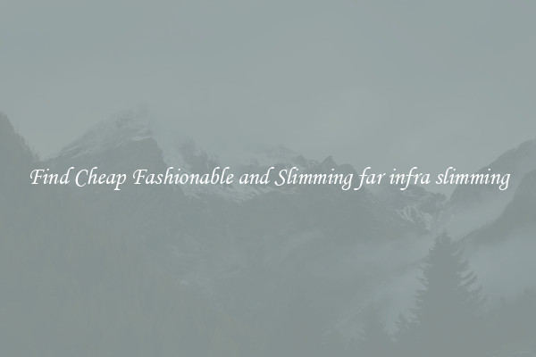 Find Cheap Fashionable and Slimming far infra slimming