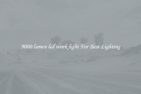 9000 lumen led work light For Best Lighting
