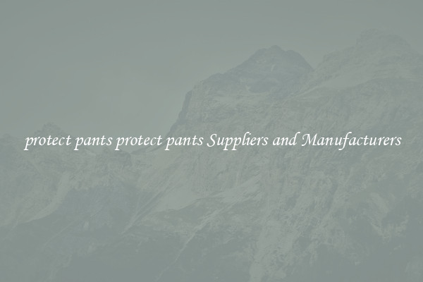 protect pants protect pants Suppliers and Manufacturers